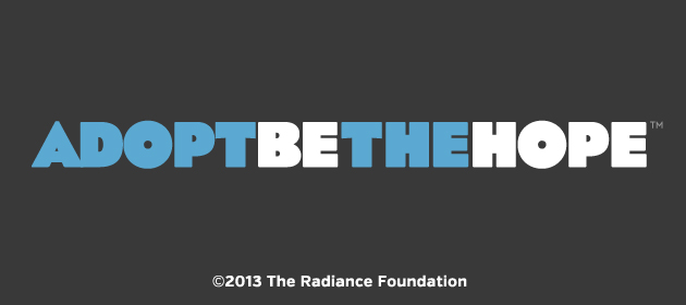 ADOPT. BE THE HOPE. (tm) The Radiance Foundation