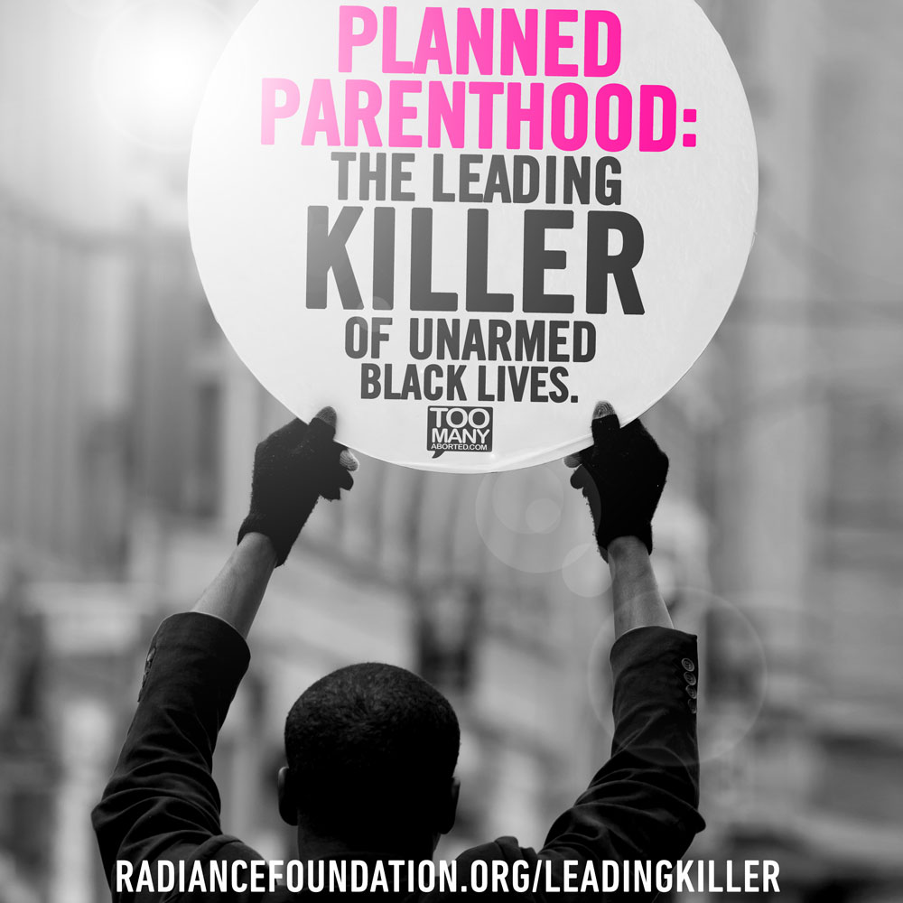 "PLANNED PARENTHOOD is the leading killer of unarmed black lives" by The Radiance Foundation