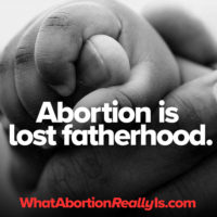 Abortion is lost fatherhood. WhatAbortionReallyIs.com