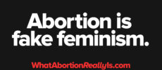 Abortion is fake feminism. WhatAbortionReallyIs.com
