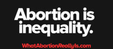 Abortion is inequality. WhatAbortionReallyIs.com