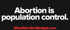Abortion is population control. WhatAbortionReallyIs.com