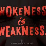 "Wokeness is weakness." by The Radiance Foundation